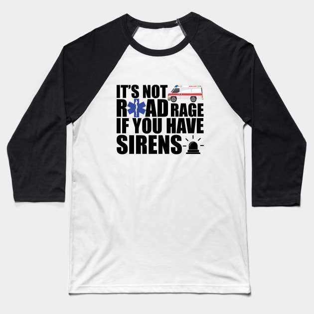 EMT - It is not road rage if you have sirens Baseball T-Shirt by KC Happy Shop